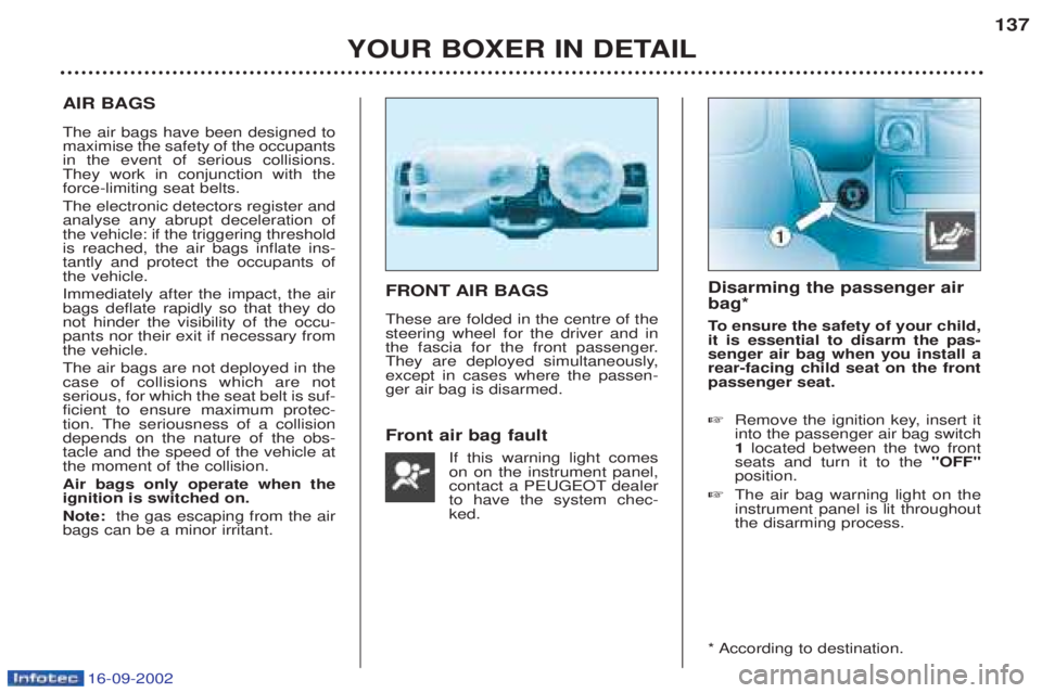 PEUGEOT BOXER 2002 Owners Manual 16-09-2002
YOUR BOXER IN DETAIL137
AIR BAGS The air bags have been designed to maximise the safety of the occupantsin the event of serious collisions.They work in conjunction with theforce-limiting se PEUGEOT BOXER 2002 Owners Manual 16-09-2002
YOUR BOXER IN DETAIL137
AIR BAGS The air bags have been designed to maximise the safety of the occupantsin the event of serious collisions.They work in conjunction with theforce-limiting se