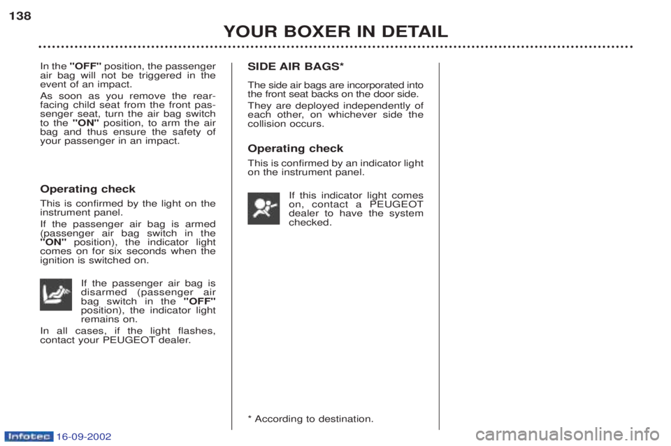 PEUGEOT BOXER 2002  Owners Manual 16-09-2002
YOUR BOXER IN DETAIL
138
In the 
"OFF"  position, the passenger
air bag will not be triggered in the event of an impact. As soon as you remove the rear- facing child seat from the front pas