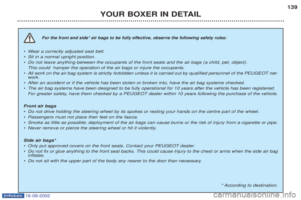 PEUGEOT BOXER 2002 Owners Manual 16-09-2002
YOUR BOXER IN DETAIL139
For the front and side* air bags to be fully effective, observe the following safety rules:
¥W
ear a correctly adjusted seat belt.
¥ Sit in a normal upright positi PEUGEOT BOXER 2002 Owners Manual 16-09-2002
YOUR BOXER IN DETAIL139
For the front and side* air bags to be fully effective, observe the following safety rules:
¥W
ear a correctly adjusted seat belt.
¥ Sit in a normal upright positi