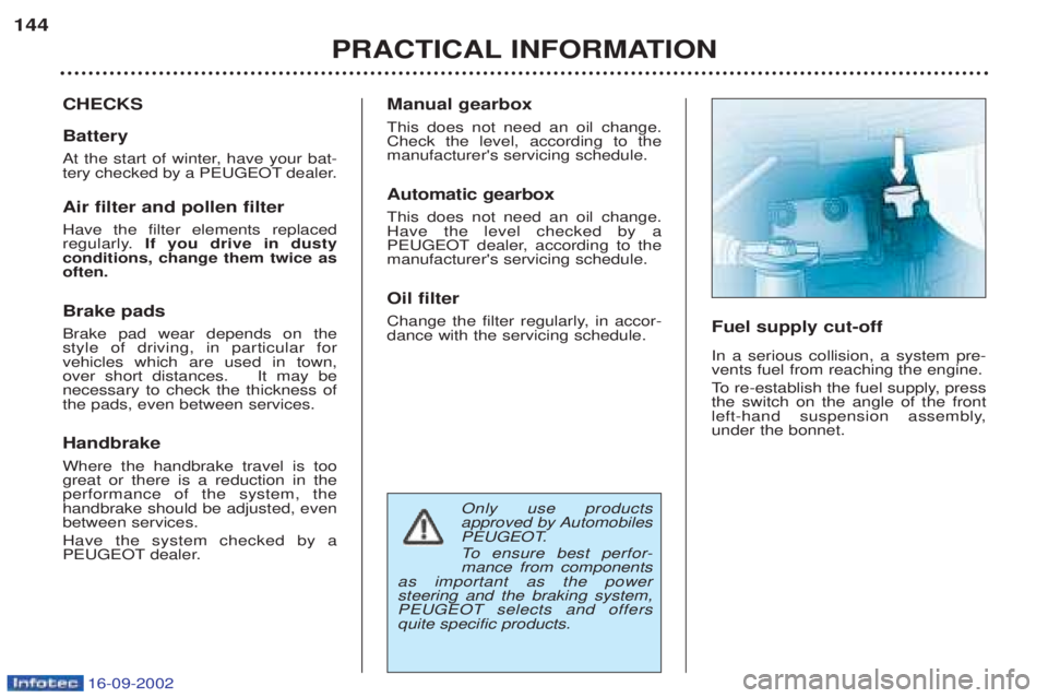 PEUGEOT BOXER 2002  Owners Manual 16-09-2002
Only use products  
approved by Automobiles
PEUGEOT. 
To  ensure best perfor-
mance from components
as important as the power  steering and the braking system,PEUGEOT selects and offersquit