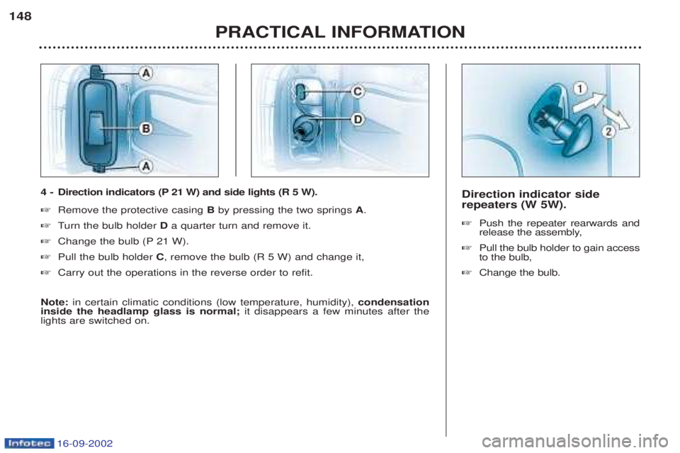 PEUGEOT BOXER 2002  Owners Manual 16-09-2002
Direction indicator side repeaters (W 5W). ☞Push the repeater rearwards and 
release the assembly,
☞ Pull the bulb holder to gain accessto the bulb,
☞ Change the bulb.
PRACTICAL INFOR