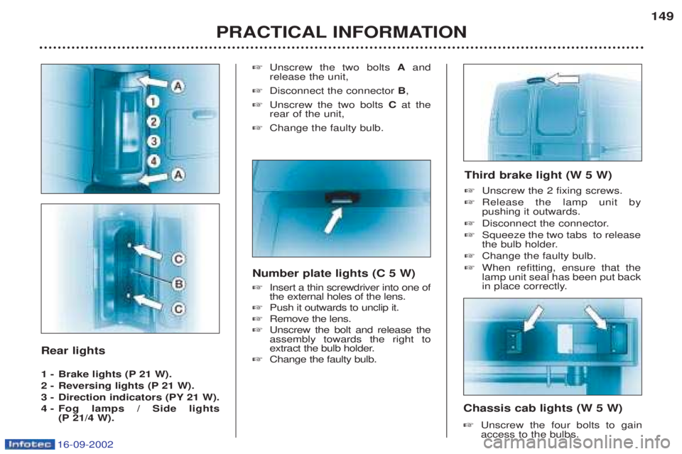 PEUGEOT BOXER 2002  Owners Manual 16-09-2002
Rear lights 
1 - Brake lights (P 21 W). 
2 -  Reversing lights (P 21 W).
3 -  Direction indicators (PY 21 W).
4 - Fog lamps / Side lights  
(P 21/4 W). ☞
Unscrew the two bolts  Aand
relea