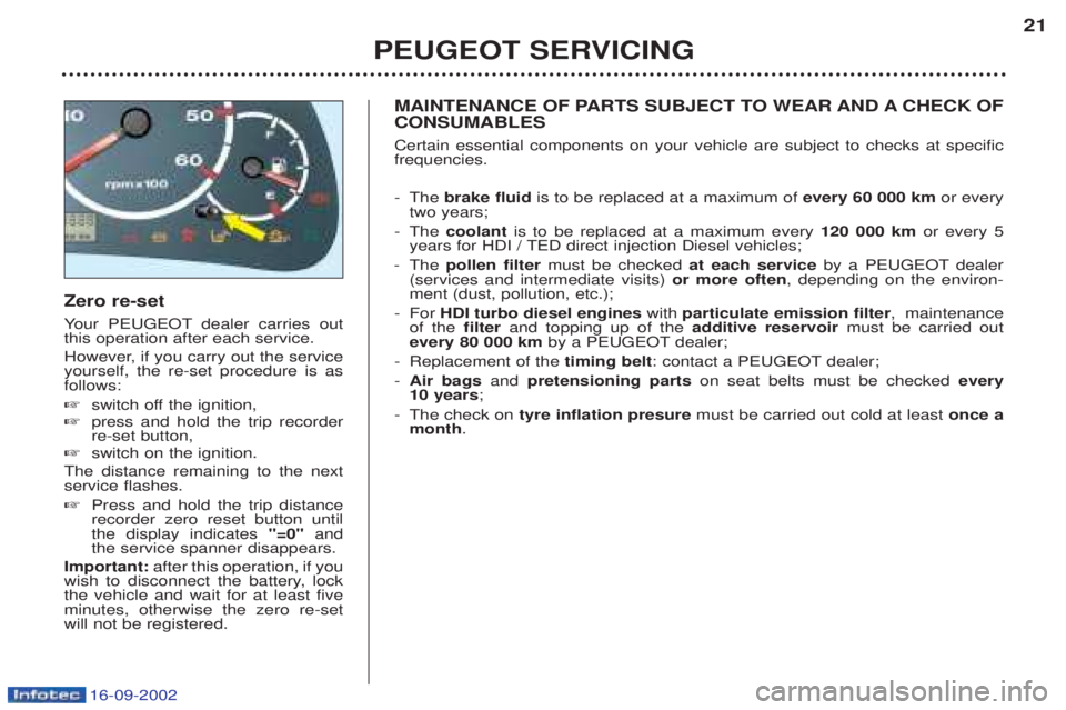 PEUGEOT BOXER 2002 Owners Manual 16-09-2002
Zero re-set Your PEUGEOT dealer carries out
this operation after each service.
However, if you carry out the service yourself, the re-set procedure is asfollows: ☞ switch off the ignit PEUGEOT BOXER 2002 Owners Manual 16-09-2002
Zero re-set Your PEUGEOT dealer carries out
this operation after each service.
However, if you carry out the service yourself, the re-set procedure is asfollows: ☞ switch off the ignit