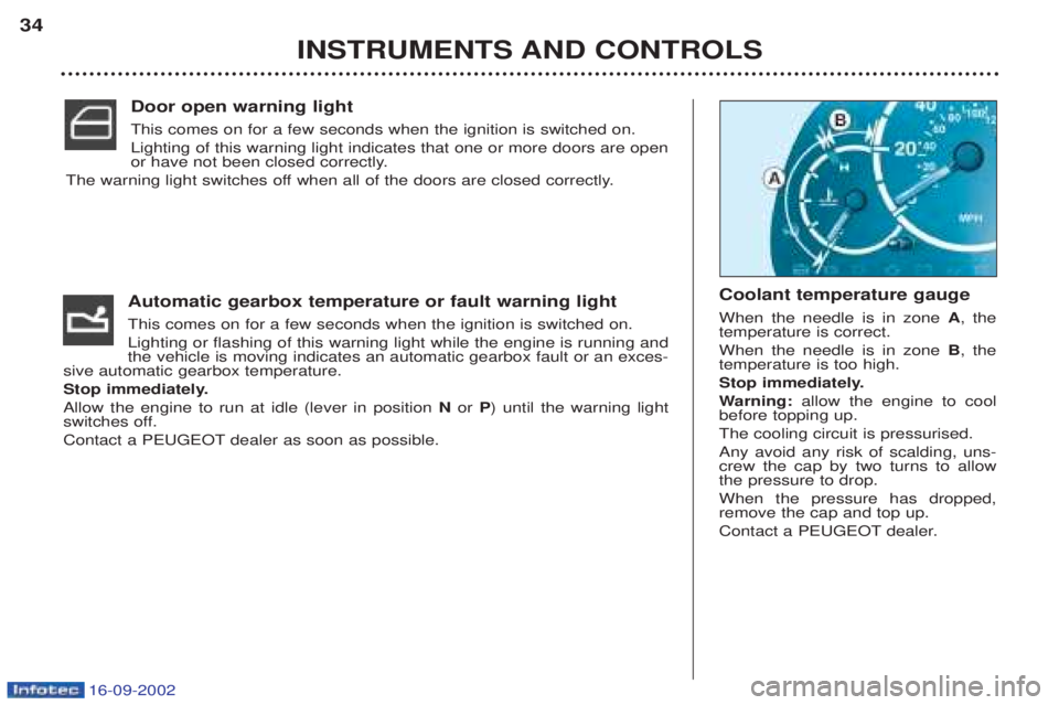 PEUGEOT BOXER 2002  Owners Manual 16-09-2002
Automatic gearbox temperature or fault warning light This comes on for a few seconds when the ignition is switched on. Lighting or flashing of this warning light while the engine is running