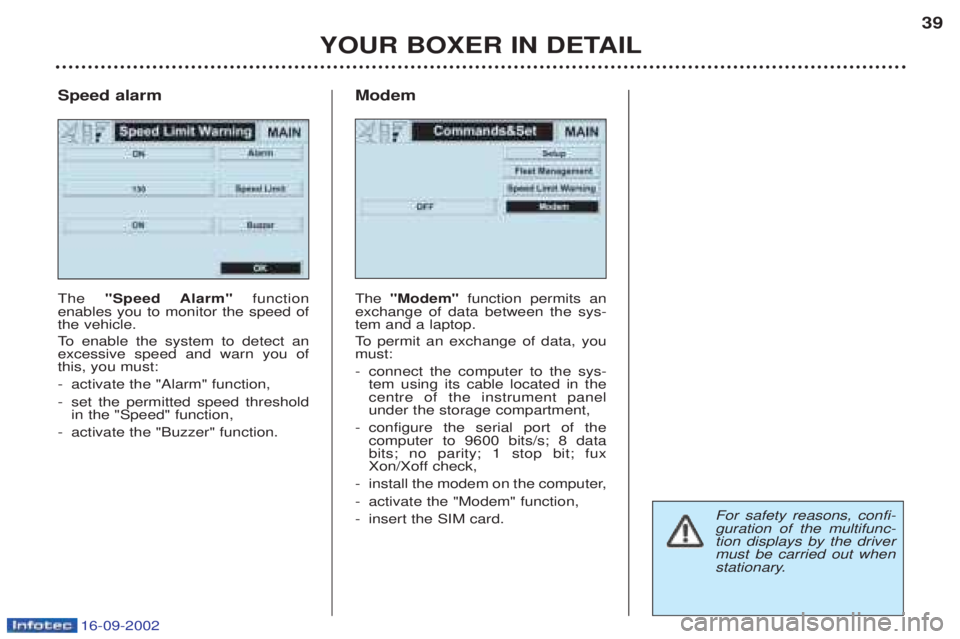 PEUGEOT BOXER 2002  Owners Manual 16-09-2002
YOUR BOXER IN DETAIL39
Speed alarm The "Speed Alarm"  function
enables you to monitor the speed of the vehicle. 
To   enable the system to detect an
excessive speed and warn you of this, yo