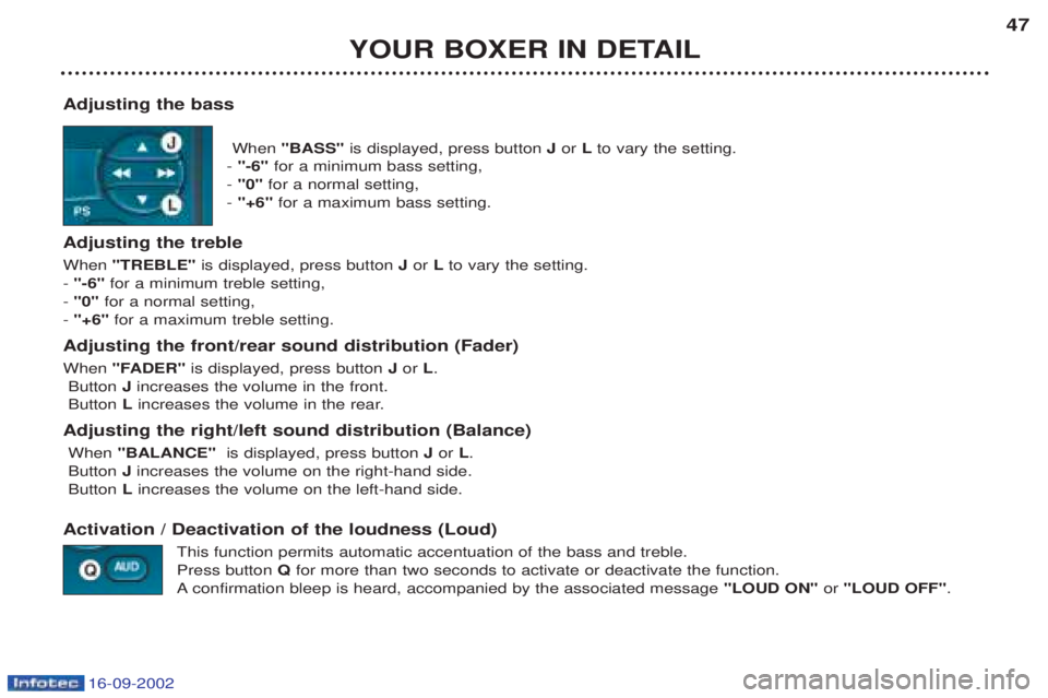 PEUGEOT BOXER 2002  Owners Manual 16-09-2002
YOUR BOXER IN DETAIL47
Adjusting the bass When "BASS" is displayed, press button  Jor  Lto vary the setting.
-  "-6" for a minimum bass setting,
-  "0" for a normal setting,
-  "+6"  for a 