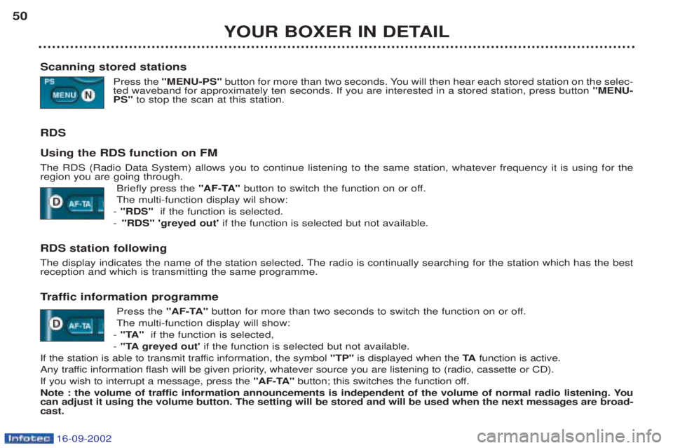 PEUGEOT BOXER 2002  Owners Manual 16-09-2002
YOUR BOXER IN DETAIL
50
Scanning stored stations Press the "MENU-PS" button for more than two seconds. You will then hear each stored station on the selec-
ted waveband for approximately te