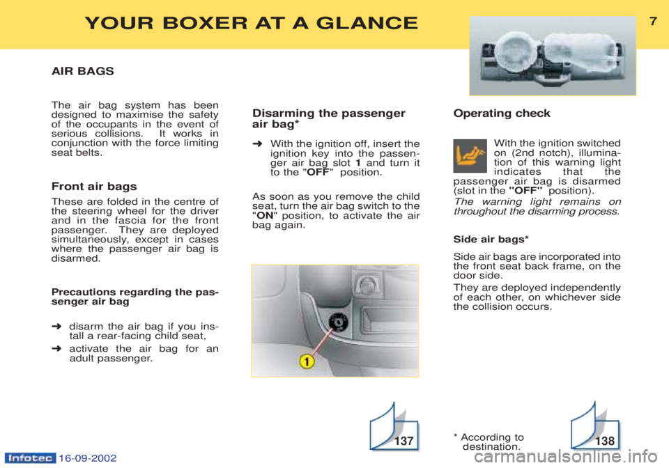 PEUGEOT BOXER 2002  Owners Manual 16-09-2002
Operating checkWith the ignition switched on (2nd notch), illumina-tion of this warning lightindicates that the
passenger air bag is disarmed(slot in the  "OFF" position).
The warning light