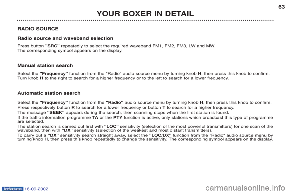 PEUGEOT BOXER 2002  Owners Manual 16-09-2002
YOUR BOXER IN DETAIL63
RADIO SOURCE Radio source and waveband selection Press button  "SRC" repeatedly to select the required waveband FM1, FM2, FM3, LW and MW.
The corresponding symbol app