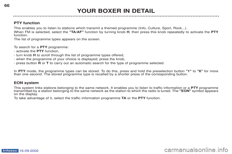 PEUGEOT BOXER 2002  Owners Manual 16-09-2002
YOUR BOXER IN DETAIL
66
PTY function This enables you to listen to stations which transmit a themed programme (Info, Culture, Sport, Rock...). When FM is selected, select the  "TA/AF"functi