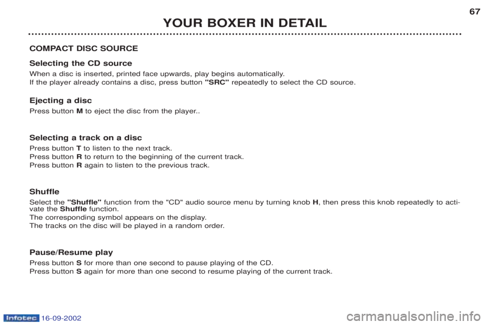 PEUGEOT BOXER 2002  Owners Manual 16-09-2002
YOUR BOXER IN DETAIL67
COMPACT DISC SOURCE Selecting the CD source 
When a disc is inserted, printed face upwards, play begins automatically. If the player already contains a disc, press bu