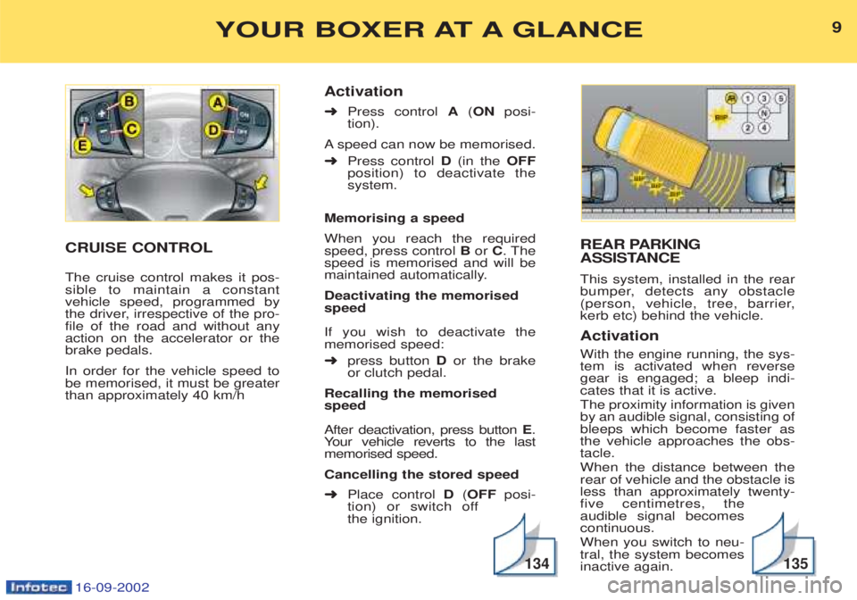 PEUGEOT BOXER 2002  Owners Manual 16-09-2002
REAR PARKING 
ASSISTANCE This system, installed in the rear 
bumper, detects any obstacle
(person, vehicle, tree, barrier,kerb etc) behind the vehicle. Activation With the engine running, t