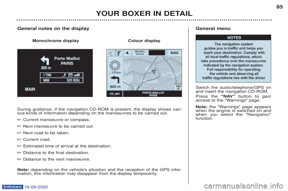 PEUGEOT BOXER 2002  Owners Manual 16-09-2002
General menu Switch the audio/telephone/GPS on and insert the navigation CD-ROM. Press the "NAV"button to gain
access to the "Warnings" page. Note:  the "Warnings" page appears
when the eng