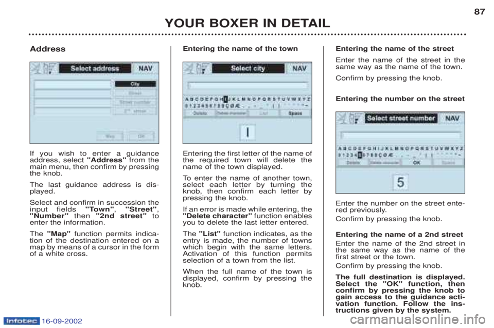 PEUGEOT BOXER 2002  Owners Manual 16-09-2002
YOUR BOXER IN DETAIL87
If you wish to enter a guidance address, select 
"Address"from the
main menu, then confirm by pressingthe knob. The last guidance address is dis- played. Select and c