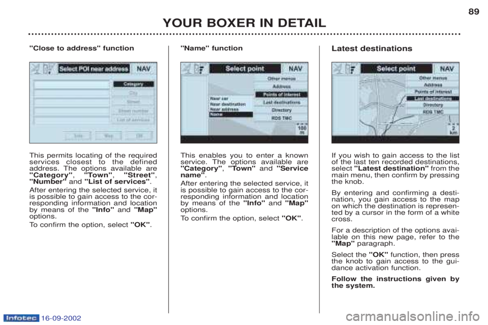 PEUGEOT BOXER 2002  Owners Manual 16-09-2002
YOUR BOXER IN DETAIL89
This enables you to enter a known 
service. The options available are"Category"
, "Town"  and "Service
name" .
After entering the selected service, itis possible to g