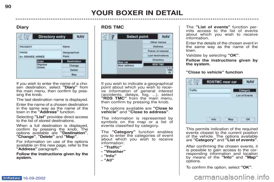 PEUGEOT BOXER 2002  Owners Manual 16-09-2002
YOUR BOXER IN DETAIL
90
If you wish to indicate a geographical point about which you wish to recei-ve information of general interest(accidents, delays, fog, ...), select"RDS TMC"
from the 