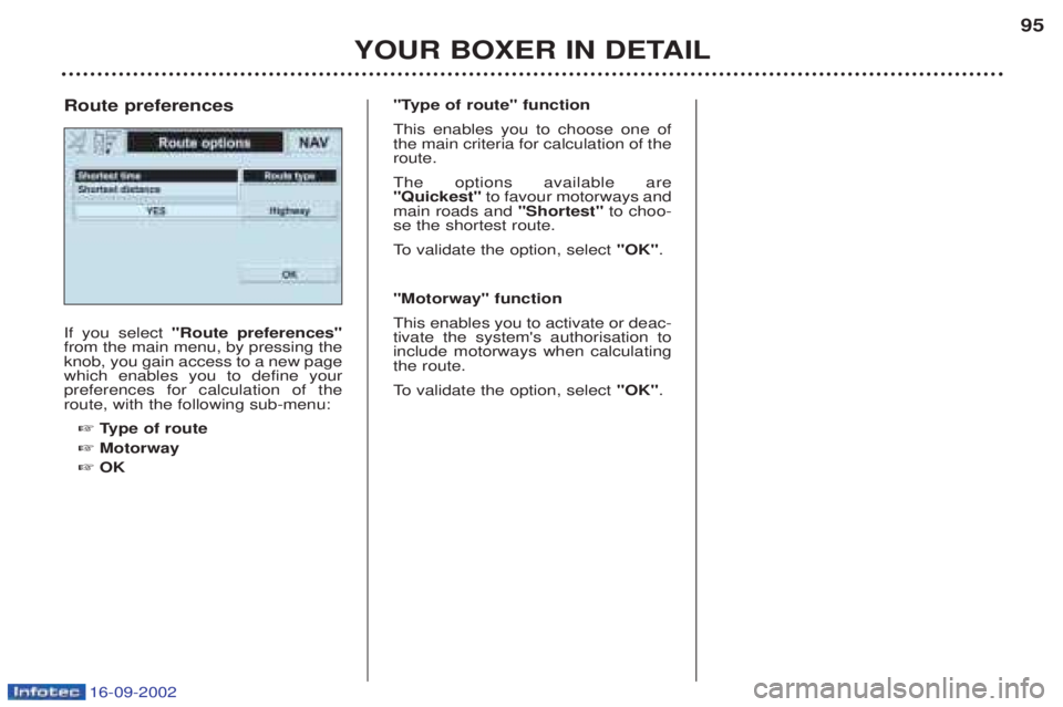 PEUGEOT BOXER 2002  Owners Manual 16-09-2002
YOUR BOXER IN DETAIL95
If you select 
"Route preferences"
from the main menu, by pressing the knob, you gain access to a new pagewhich enables you to define yourpreferences for calculation 