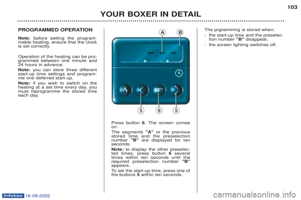 PEUGEOT BOXER 2002  Owners Manual 16-09-2002
YOUR BOXER IN DETAIL103
PROGRAMMED OPERATION Note: 
before setting the program-
mable heating, ensure that the clock 
is set correctly. Operation of the heating can be pro- grammed between 