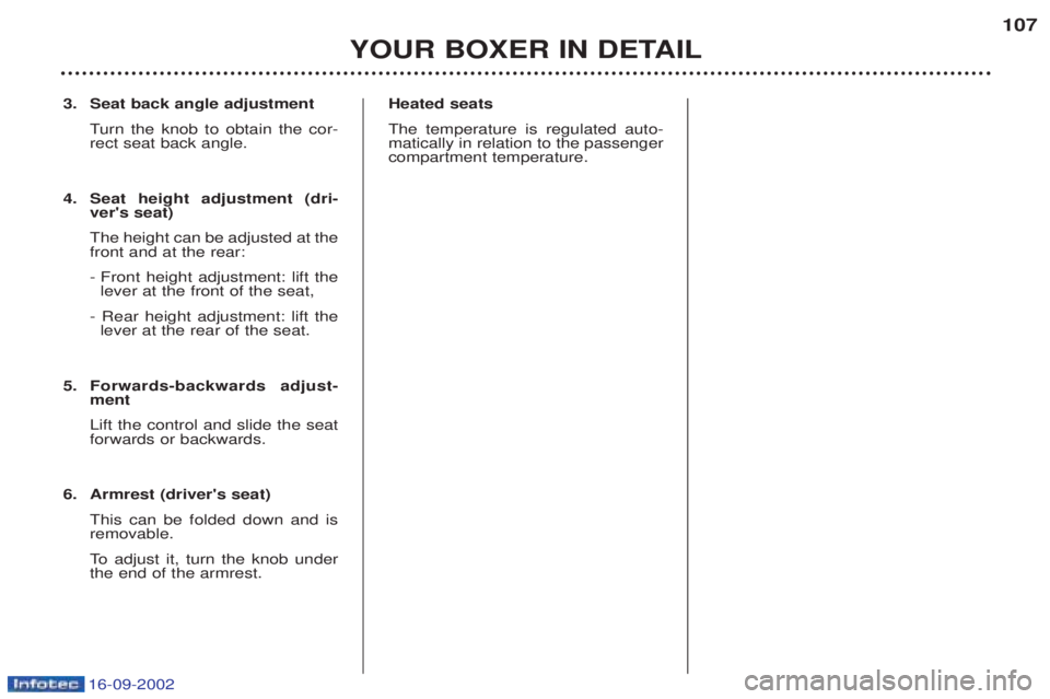 PEUGEOT BOXER 2002  Owners Manual 16-09-2002
3. Seat back angle adjustmentTurn the knob to obtain the cor-
rect seat back angle.
4. Seat height adjustment (dri- vers seat) The height can be adjusted at the front and at the rear: 
- F