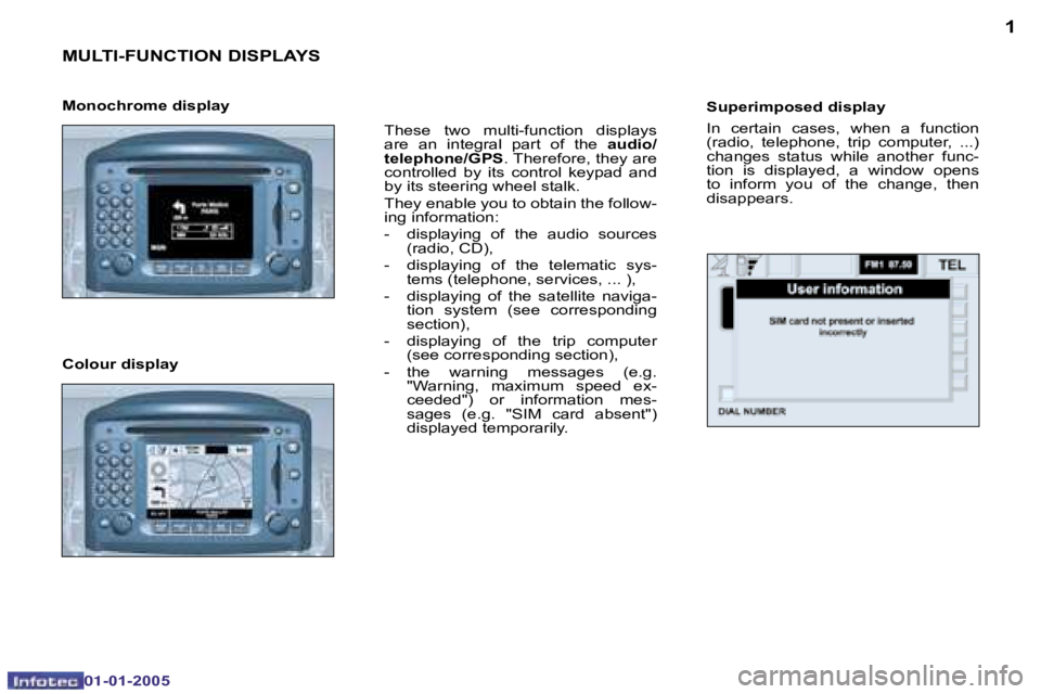 PEUGEOT BOXER DAG 2005  Owners Manual �1
01�-�01�-�2�0�0 5
�M�U�L�T�I�-�F�U�N�C�T�I�O�N� �D�I�S�P�L�A�Y�S
�T�h�e�s�e�  �t�w�o�  �m�u�l�t�i�-�f�u�n�c�t�i�o�n�  �d�i�s�p�l�a�y�s�  
�a�r�e�  �a�n�  �i�n�t�e�g�r�a�l�  �p�a�r�t�  �o�f�  �t�h�e