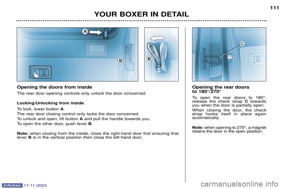PEUGEOT BOXER DAG 2003  Owners Manual 17-11-2003
YOUR BOXER IN DETAIL111
Opening the doors from inside The rear door opening controls only unlock the door concerned. Locking/Unlocking from inside 
To lock, lower button 
A.
The rear door c