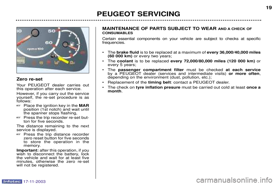 PEUGEOT BOXER DAG 2003 Owners Manual 17-11-2003
Zero re-set
Your PEUGEOT dealer carries out this operation after each service.
However, if you carry out the service yourself, the re-set procedure is asfollows: Place the ignition key i PEUGEOT BOXER DAG 2003 Owners Manual 17-11-2003
Zero re-set
Your PEUGEOT dealer carries out this operation after each service.
However, if you carry out the service yourself, the re-set procedure is asfollows: Place the ignition key i