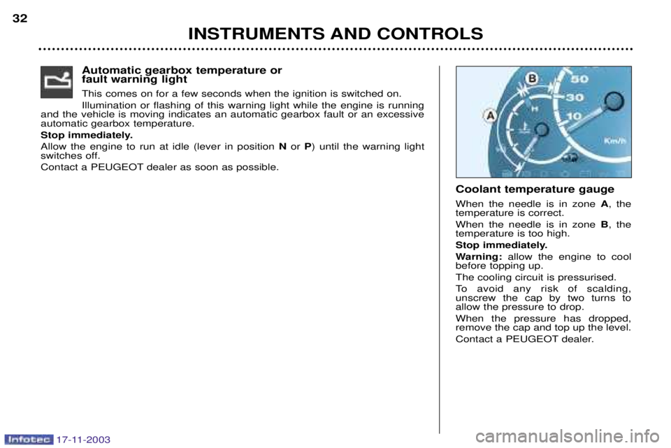 PEUGEOT BOXER DAG 2003  Owners Manual 17-11-2003
INSTRUMENTS AND CONTROLS
32
Automatic gearbox temperature or  fault warning light This comes on for a few seconds when the ignition is switched on. Illumination or flashing of this warning 