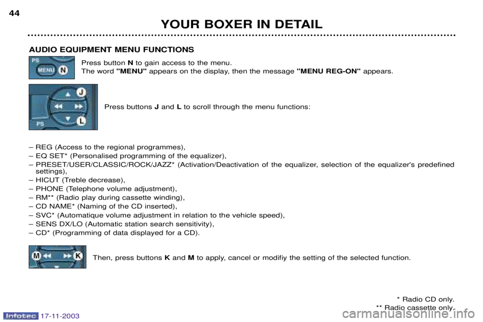 PEUGEOT BOXER DAG 2003  Owners Manual 17-11-2003
YOUR BOXER IN DETAIL
44
AUDIO EQUIPMENT MENU FUNCTIONS Press button Nto gain access to the menu.
The word  "MENU"appears on the display, then the message "MENU REG-ON" appears.
Press button