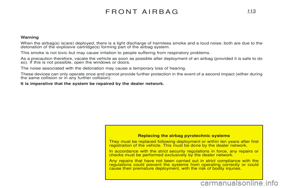 PEUGEOT EXPERT 2001  Owners Manual FRONT AIRBAG113
Replacing the airbag pyrotechnic systems
They must be replaced following deployment or within ten years after first 
registration of the vehicle. This must be done by the dealer networ