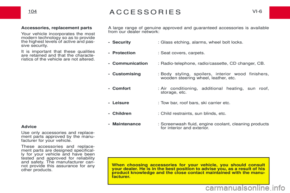 PEUGEOT EXPERT 2001  Owners Manual ACCESSORIESVI-6
104
When choosing accessories for your vehicle, you should consult 
your dealer. He is in the best position to advise you, as a result of hisproduct knowledge and the close contact mai