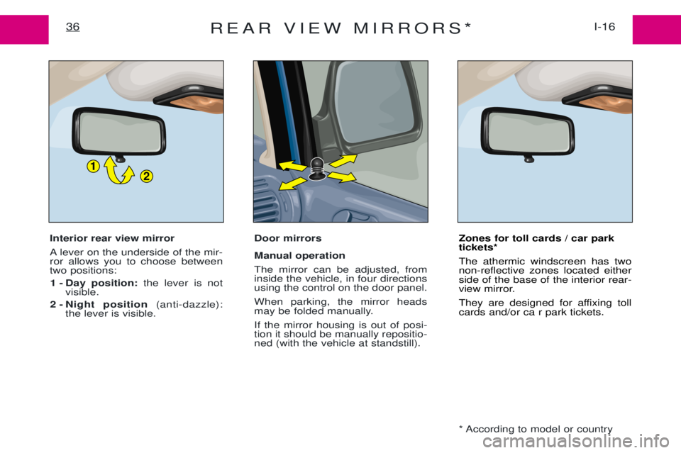 PEUGEOT EXPERT 2001  Owners Manual REAR VIEW MIRRORS*I-16
36
Interior rear view mirror 
A lever on the underside of the mir- ror allows you to choose betweentwo positions:
1 - Day  position: the lever is not
visible.
2 - Night  positio