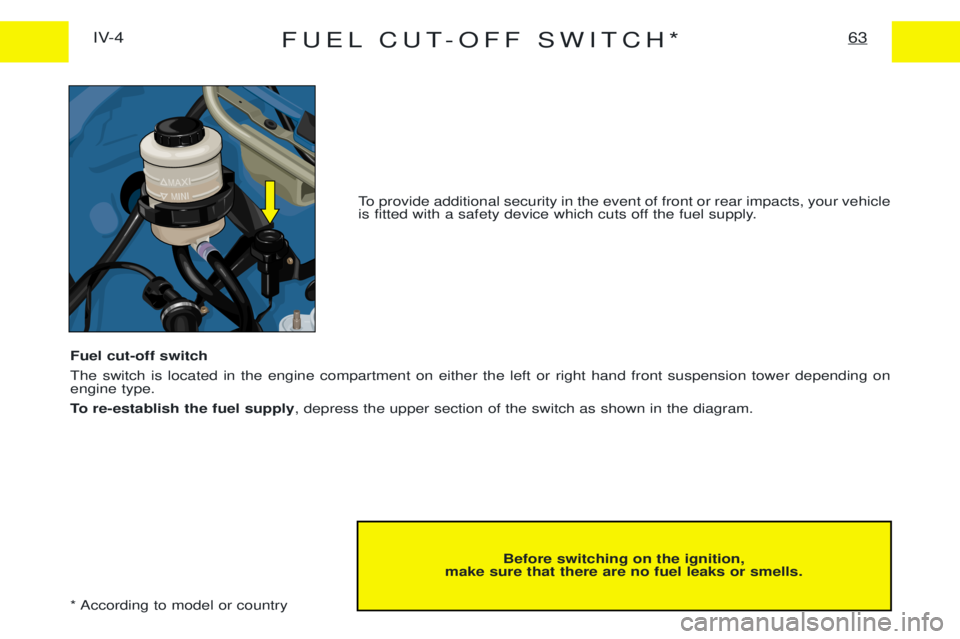 PEUGEOT EXPERT 2001  Owners Manual FUEL CUT-OFF SWITCH*63IV-4
Before switching on the ignition,
make sure that there are no fuel leaks or smells.
To provide additional security in the event of front or rear impacts, your vehicle 
is fi