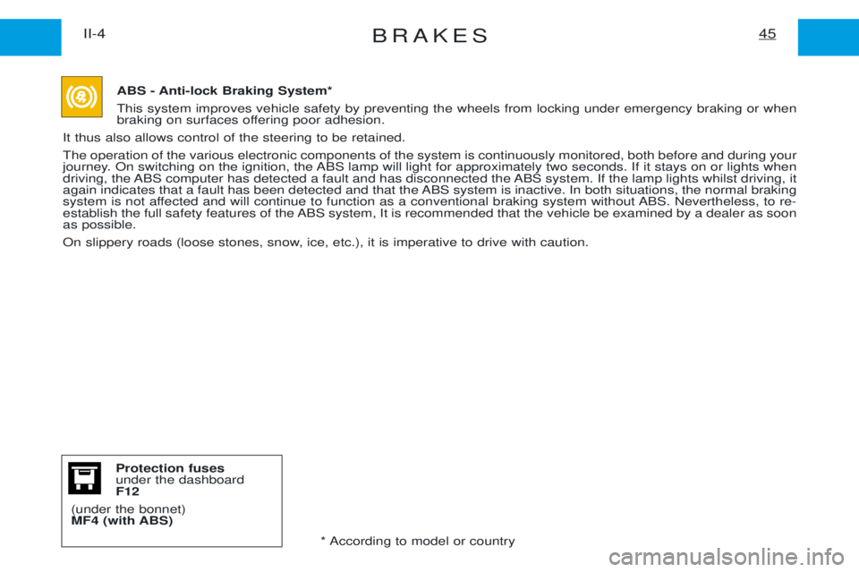 PEUGEOT EXPERT 2001 Owners Manual BRAKES45II-4ABS - Anti-lock Braking System* This system improves vehicle safety by preventing the wheels from locking under emergency braking or when
braking on surfaces offering poor adhesion.
It th PEUGEOT EXPERT 2001 Owners Manual BRAKES45II-4ABS - Anti-lock Braking System* This system improves vehicle safety by preventing the wheels from locking under emergency braking or when
braking on surfaces offering poor adhesion.
It th