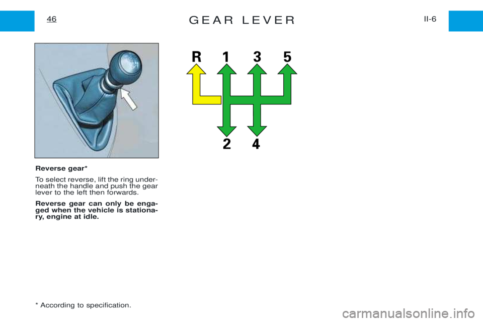PEUGEOT EXPERT 2001  Owners Manual GEAR LEVERII-6
46
Reverse gear* 
To select reverse, lift the ring under- neath the handle and push the gearlever to the left then forwards. Reverse gear can only be enga- ged when the vehicle is stati