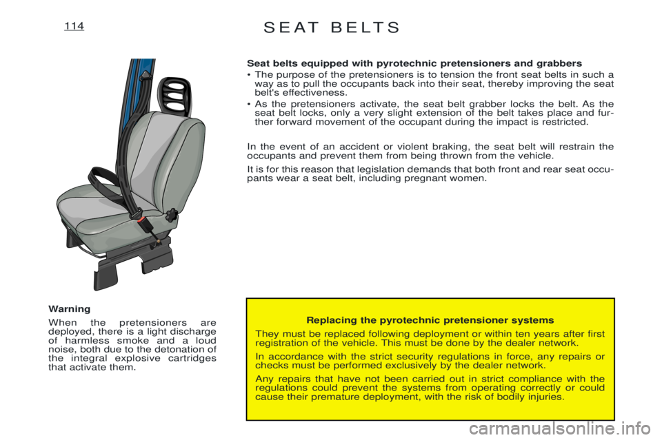 PEUGEOT EXPERT 2001 Owners Manual SEAT BELTS114
Replacing the pyrotechnic pretensioner systems
They must be replaced following deployment or within ten years after first
registration of the vehicle. This must be done by the dealer ne PEUGEOT EXPERT 2001 Owners Manual SEAT BELTS114
Replacing the pyrotechnic pretensioner systems
They must be replaced following deployment or within ten years after first
registration of the vehicle. This must be done by the dealer ne