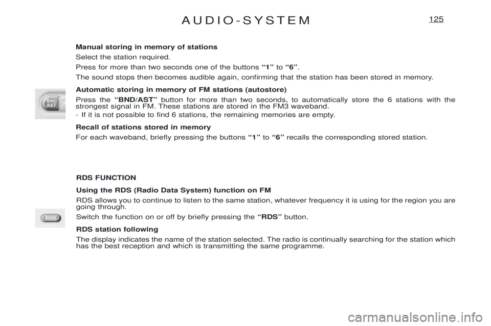 PEUGEOT EXPERT 2001 Owners Manual AUDIO-SYSTEM125
RDS FUNCTION Using the RDS (Radio Data System) function on FM RDS allows you to continue to listen to the same station, whatever frequency it is using for the region you are going thro PEUGEOT EXPERT 2001 Owners Manual AUDIO-SYSTEM125
RDS FUNCTION Using the RDS (Radio Data System) function on FM RDS allows you to continue to listen to the same station, whatever frequency it is using for the region you are going thro