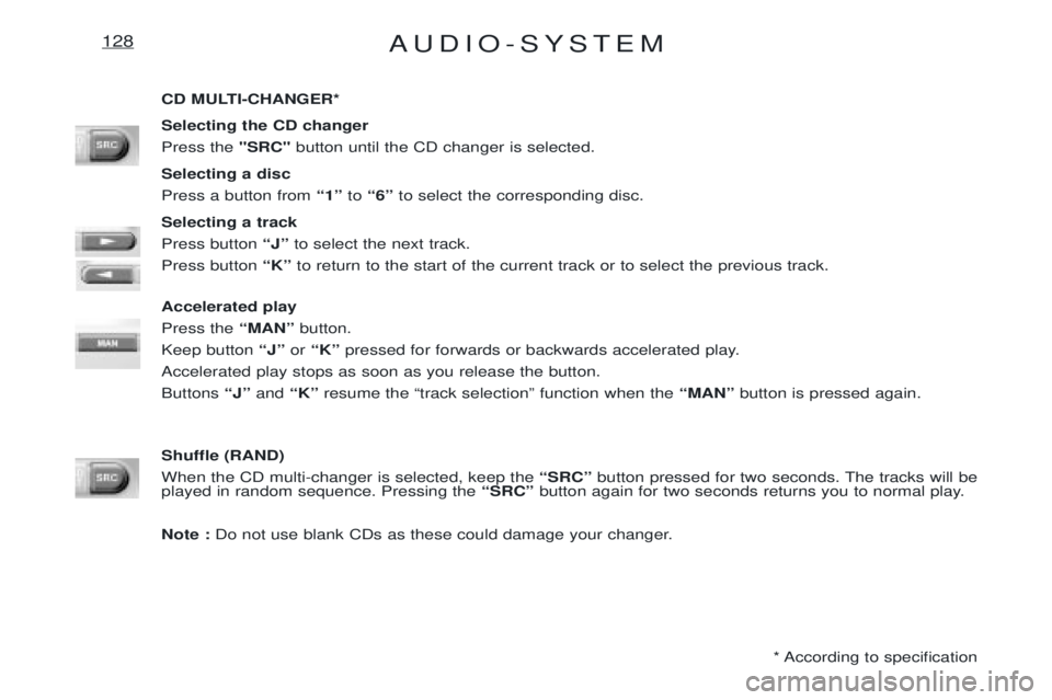 PEUGEOT EXPERT 2001  Owners Manual AUDIO-SYSTEM128
CD MULTI-CHANGER* Selecting the CD changer Press the "SRC"button until the CD changer is selected.
Selecting a discPress a button from  Ò1Óto Ò6Ó to select the corresponding disc.
