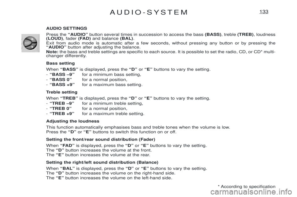 PEUGEOT EXPERT 2001  Owners Manual AUDIO-SYSTEM133
AUDIO SETTINGS Press the ÒAUDIOÓbutton several times in succession to access the bass  (BASS), treble (TREB) , loudness
(LOUD) , fader (FAD)and balance  (BAL).
Exit from audio mode i