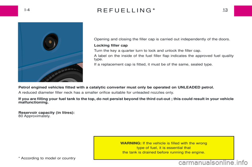PEUGEOT EXPERT 2001  Owners Manual REFUELLING*13I-4
WARNING:If the vehicle is filled with the wrong
type of fuel, it is essential that
the tank is drained before running the engine.
Petrol engined vehicles fitted with a catalytic conve