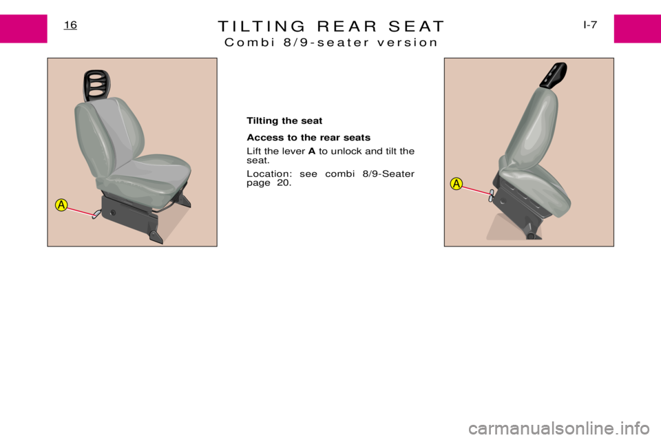 PEUGEOT EXPERT DAG 2001  Owners Manual TILTING REAR SEATCombi 8/9-seater version16I-7
Tilting the seat  Access to the rear seats  Lift the lever Ato unlock and tilt the
seat. Location: see combi 8/9-Seater page  20.
A
A 