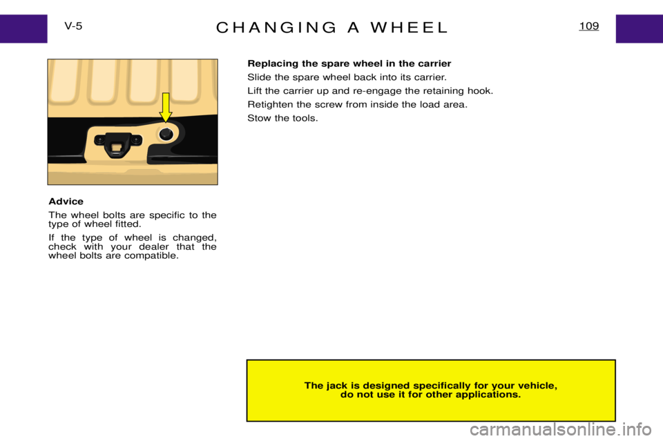 PEUGEOT EXPERT DAG 2001  Owners Manual CHANGING A WHEEL109V- 5
The jack is designed specifically for your vehicle,do not use it for other applications.
Replacing the spare wheel in the carrier 
Slide the spare wheel back into its carrier.L