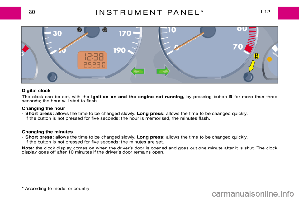 PEUGEOT EXPERT DAG 2001  Owners Manual INSTRUMENT PANEL*I-12
30
Digital clock The clock can be set, with the  ignition on and the engine not running , by pressing button Bfor more than three
seconds; the hour will start to flash. Changing 