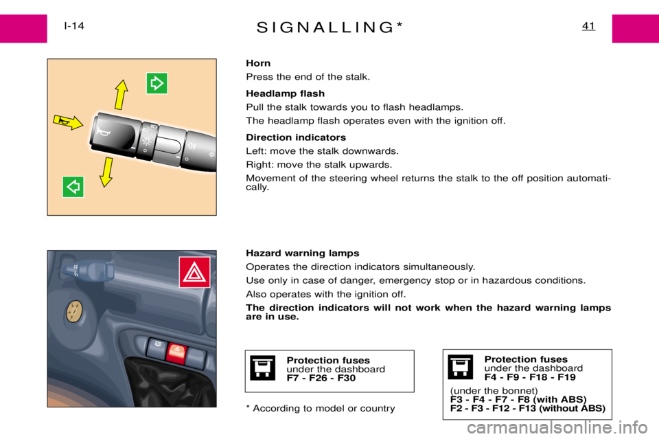 PEUGEOT EXPERT DAG 2001  Owners Manual SIGNALLING*41I-14
Horn Press the end of the stalk. Headlamp flash Pull the stalk towards you to flash headlamps.
The headlamp flash operates even with the ignition off. Direction indicators Left: move