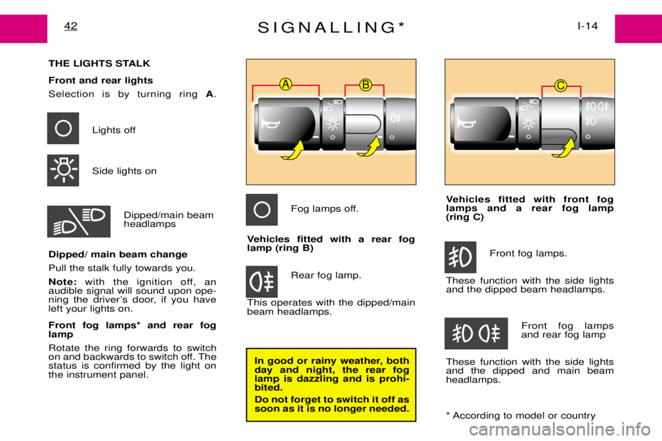 PEUGEOT EXPERT DAG 2001  Owners Manual Vehicles fitted with front fog lamps and a rear fog lamp (ring C)Front fog lamps.
These function with the side lightsand the dipped beam headlamps.
Front fog lampsand rear fog lamp
These function with