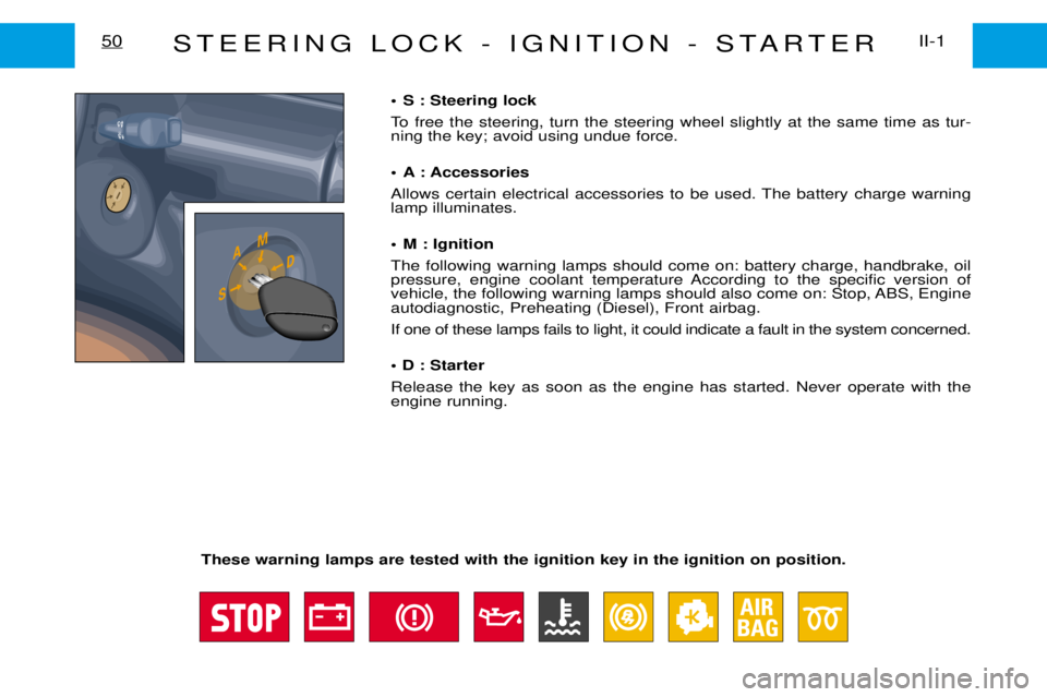 PEUGEOT EXPERT DAG 2001  Owners Manual STEERING LOCK - IGNITION - STARTERII-1
50
¥ S : Steering lock 
To free the steering, turn the steering wheel slightly at the same time as tur- ning the key; avoid using undue force. 
¥ A : Accessori