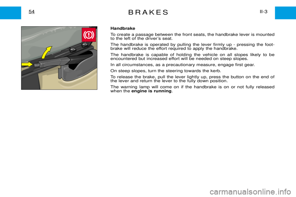 PEUGEOT EXPERT DAG 2001  Owners Manual BRAKESII-3
54
Handbrake 
To create a passage between the front seats, the handbrake lever is mounted 
to the left of the driverÕs seat. The handbrake is operated by pulling the lever firmly up - pres