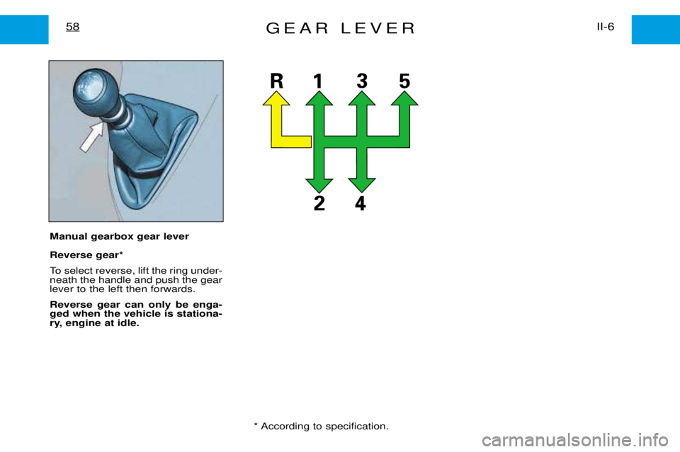 PEUGEOT EXPERT DAG 2001  Owners Manual GEAR LEVERII-6
58
Manual gearbox gear lever Reverse gear* 
To select reverse, lift the ring under- neath the handle and push the gearlever to the left then forwards. Reverse gear can only be enga- ged