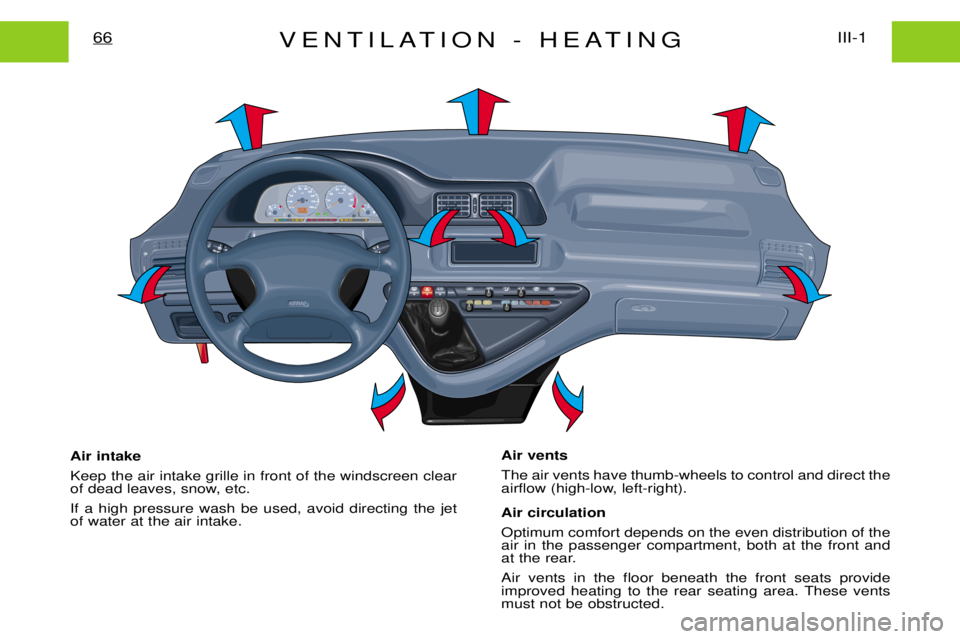 PEUGEOT EXPERT DAG 2001  Owners Manual VENTILATION - HEATINGIII-1
66
Air intake Keep the air intake grille in front of the windscreen clear 
of dead leaves, snow, etc. If a high pressure wash be used, avoid directing the jet of water at th