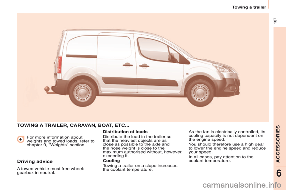 PEUGEOT PARTNER 2014  Owners Manual  107
Partner-2-VU_en_Chap06_Accessoire_ed02-2014
For more information about 
weights and towed loads, refer to 
chapter 9, "Weights" section.
TOWING A TRAILER, CARAVAN, BOAT, ETC...
Distributi