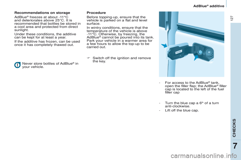 PEUGEOT PARTNER 2014 Owners Manual 127
Partner-2-VU_en_Chap07_Verification_ed02-2014
Recommendations on storage
AdBlue® freezes at about -11°C
and deteriorates above 25°C. It is
recommended that bottles be stored in
a cool area a PEUGEOT PARTNER 2014 Owners Manual 127
Partner-2-VU_en_Chap07_Verification_ed02-2014
Recommendations on storage
AdBlue® freezes at about -11°C
and deteriorates above 25°C. It is
recommended that bottles be stored in
a cool area a